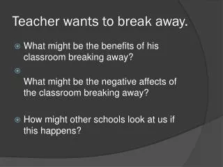 Teacher wants to break away.