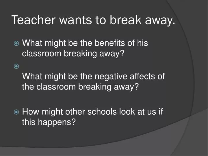teacher wants to break away