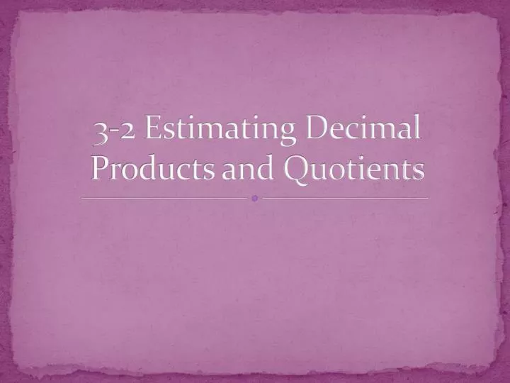 3 2 estimating decimal products and quotients
