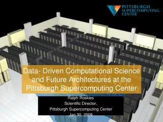 Ralph Roskies Scientific Director, Pittsburgh Supercomputing Center Jan 30, 2009
