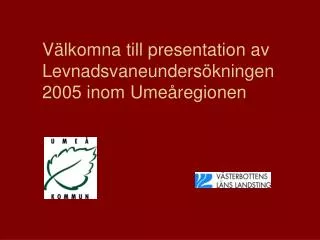 Välkomna till presentation av Levnadsvaneundersökningen 2005 inom Umeåregionen