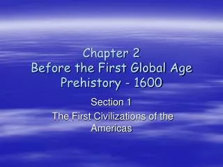 Chapter 2 Before the First Global Age Prehistory - 1600