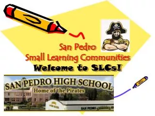 San Pedro Small Learning Communities Welcome to SLCs!