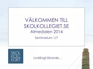 VÄLKOMMEN TILL SKOLKOLLEGIET.SE Almedalen 2014 Seminarium 1/7