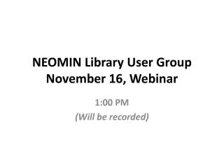 NEOMIN Library User Group November 16, Webinar