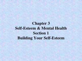 Chapter 3 Self-Esteem &amp; Mental Health Section 1 Building Your Self-Esteem