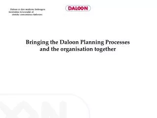 Bringing the Daloon Planning Processes and the organisation together