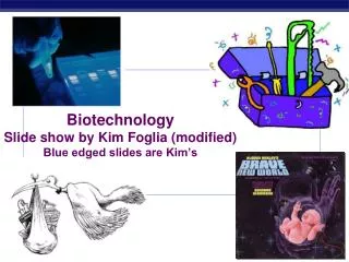 Biotechnology Slide show by Kim Foglia (modified) Blue edged slides are Kim’s