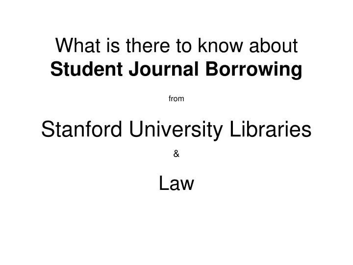 what is there to know about student journal borrowing from stanford university libraries