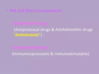 PHL 418 (Part I) components: - Antiparasitic drugs: