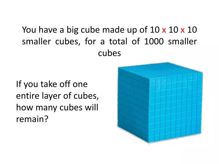 you have a big cube made up of 10 x 10 x 10 smaller cubes for a total of 1000 smaller cubes