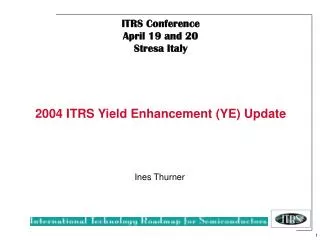 ITRS Conference April 19 and 20 Stresa Italy 2004 ITRS Yield Enhancement (YE) Update