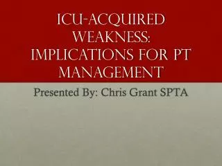 ICU-Acquired weakness: Implications for PT management