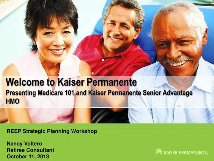 welcome to kaiser permanente presenting medicare 101 and kaiser permanente senior advantage hmo