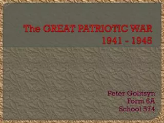 The GREAT PATRIOTIC WAR 1941 - 1945