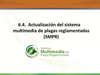 6.4. Actualización del sistema multimedia de plagas reglamentadas (SMPR)