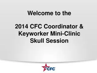 Welcome to the 2014 CFC Coordinator &amp; Keyworker Mini-Clinic Skull Session
