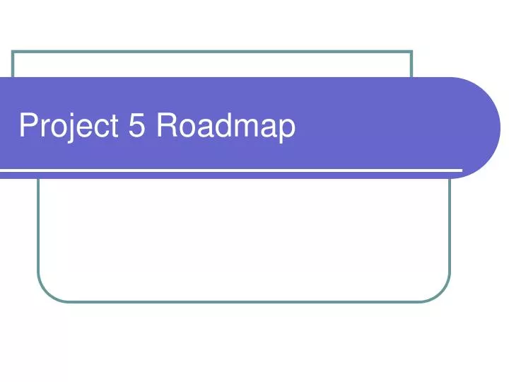 project 5 roadmap