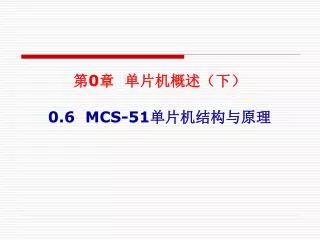 第 0 章 单片机概述（下） 0 . 6 MCS-51 单片机结构与原理