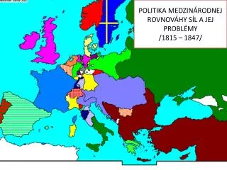 POLITIKA MEDZINÁRODNEJ ROVNOVÁHY SÍL A JEJ PROBLÉMY /1815 – 1847/