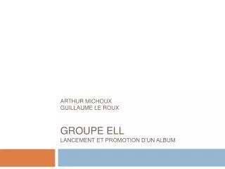 ARTHUR MICHOUX GUILLAUME LE ROUX GROUPE ELL LANCEMENT ET PROMOTION D’UN ALBUM