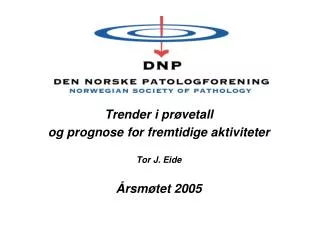 Trender i prøvetall og prognose for fremtidige aktiviteter Tor J. Eide Årsmøtet 2005