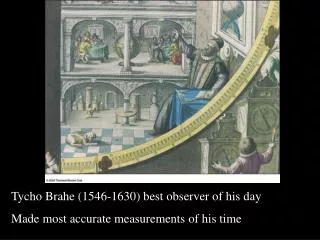 Tycho Brahe (1546-1630) best observer of his day Made most accurate measurements of his time