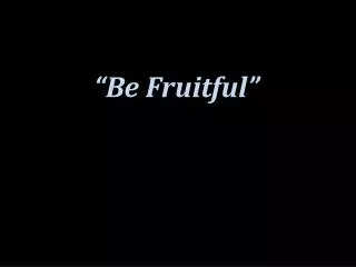 “Be Fruitful”