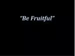 “Be Fruitful”