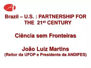 Brazil – U.S. : PARTNERSHIP FOR THE 21 st CENTURY Ciência sem Fronteiras João Luiz Martins