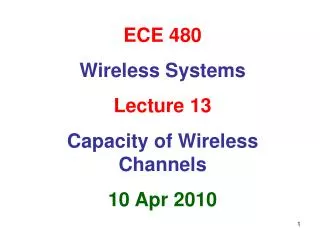 ECE 480 Wireless Systems Lecture 13 Capacity of Wireless Channels 10 Apr 2010
