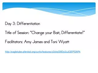 Day 3: Differentiation Title of Session: “Change your Bait, Differentiate!”