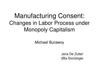 Manufacturing Consent: Changes in Labor Process under Monopoly Capitalism Michael Burawoy