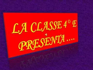 LA CLASSE 4 ° E PRESENTA ….