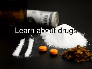 Learn abo ut drugs
