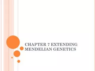 CHAPTER 7 EXTENDING MENDELIAN GENETICS