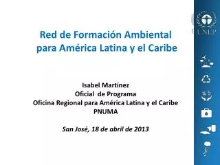Red de Formación Ambiental para América Latina y el Caribe Isabel Martínez Oficial de Programa