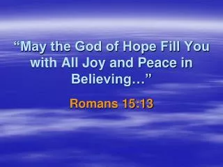 “May the God of Hope Fill You with All Joy and Peace in Believing…”