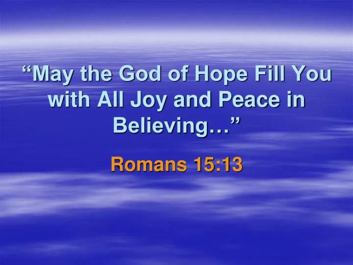 may the god of hope fill you with all joy and peace in believing