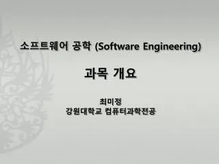 소프트웨어 공학 (Software Engineering) 과목 개요 최미정 강원대학교 컴퓨터과학전공