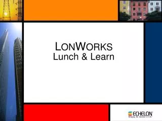 L ON W ORKS Lunch &amp; Learn