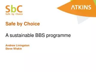 Safe by Choice A sustainable BBS programme Andrew Livingston Steve Wiskin