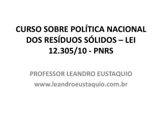 CURSO SOBRE POLÍTICA NACIONAL DOS RESÍDUOS SÓLIDOS – LEI 12.305/10 - PNRS