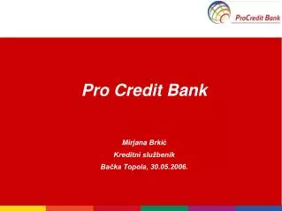 Pro Credit Bank Mirjana Brki ć Kreditni službenik Bačka Topola, 30.05.2006.