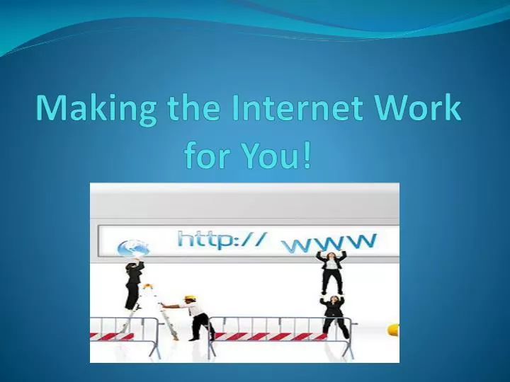 making the internet work for you