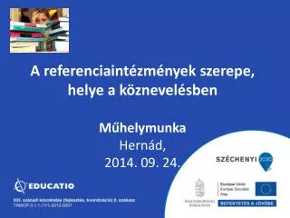 A referenciaintézmények szerepe, helye a köznevelésben Műhelymunka Hernád, 2014. 09. 24.