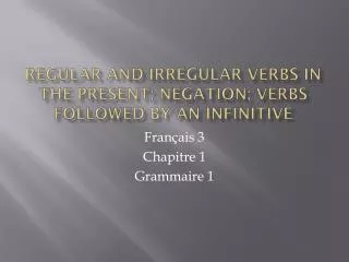 Regular and irregular verbs in the present; negation; verbs followed by an infinitive