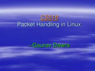 CS518 Packet Handling in Linux --Gaurav Dawra