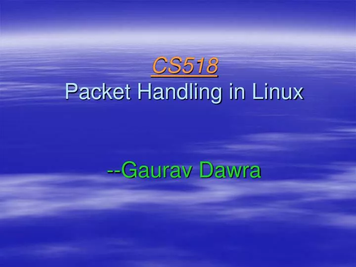 cs518 packet handling in linux gaurav dawra