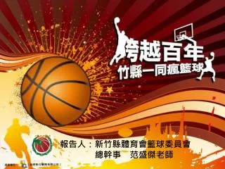 報告人：新竹縣體育會籃球委員會 總幹事 范盛傑老師